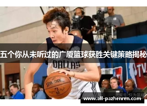五个你从未听过的广厦篮球获胜关键策略揭秘
