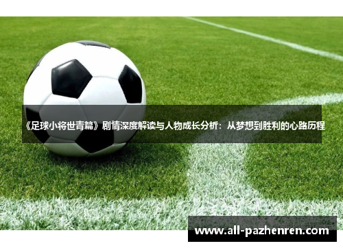 《足球小将世青篇》剧情深度解读与人物成长分析：从梦想到胜利的心路历程