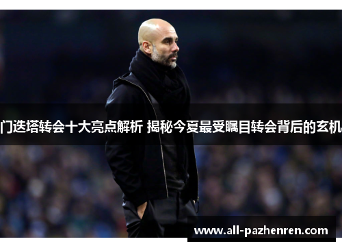 门迭塔转会十大亮点解析 揭秘今夏最受瞩目转会背后的玄机