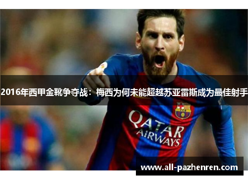 2016年西甲金靴争夺战:梅西为何未能超越苏亚雷斯成为最佳射手 2016年西甲金靴争夺战:梅西为何未能超越苏亚雷斯成为最佳射手