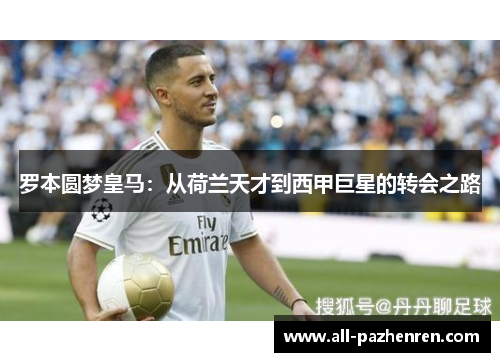 罗本圆梦皇马:从荷兰天才到西甲巨星的转会之路 罗本圆梦皇马:从荷兰天才到西甲巨星的转会之路