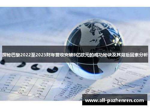 探秘巴黎2022至2023财年营收突破8亿欧元的成功秘诀及其背后因素分析