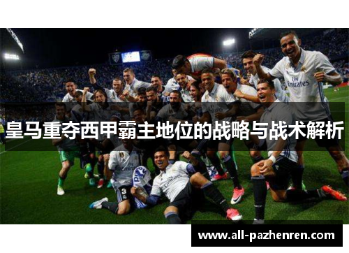 皇马重夺西甲霸主地位的战略与战术解析