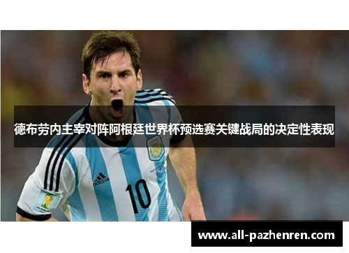 德布劳内主宰对阵阿根廷世界杯预选赛关键战局的决定性表现