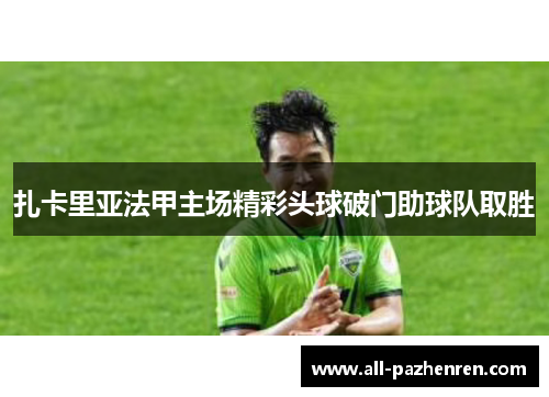 扎卡里亚法甲主场精彩头球破门助球队取胜